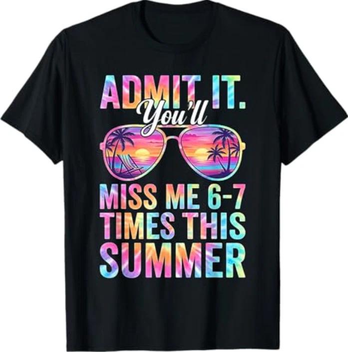 

Admit It You ll Miss Me 6-7 Times This Summer Teacher Quote T-T-Shirt 4XL