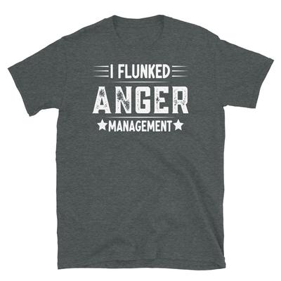 I Flunked Anger Management Therapy Sarcastic Short-Sleeve Unisex T-Shirt