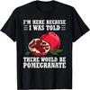 Im Here Because I Was Told There Would Be Pomegranate T-Shirt(1)