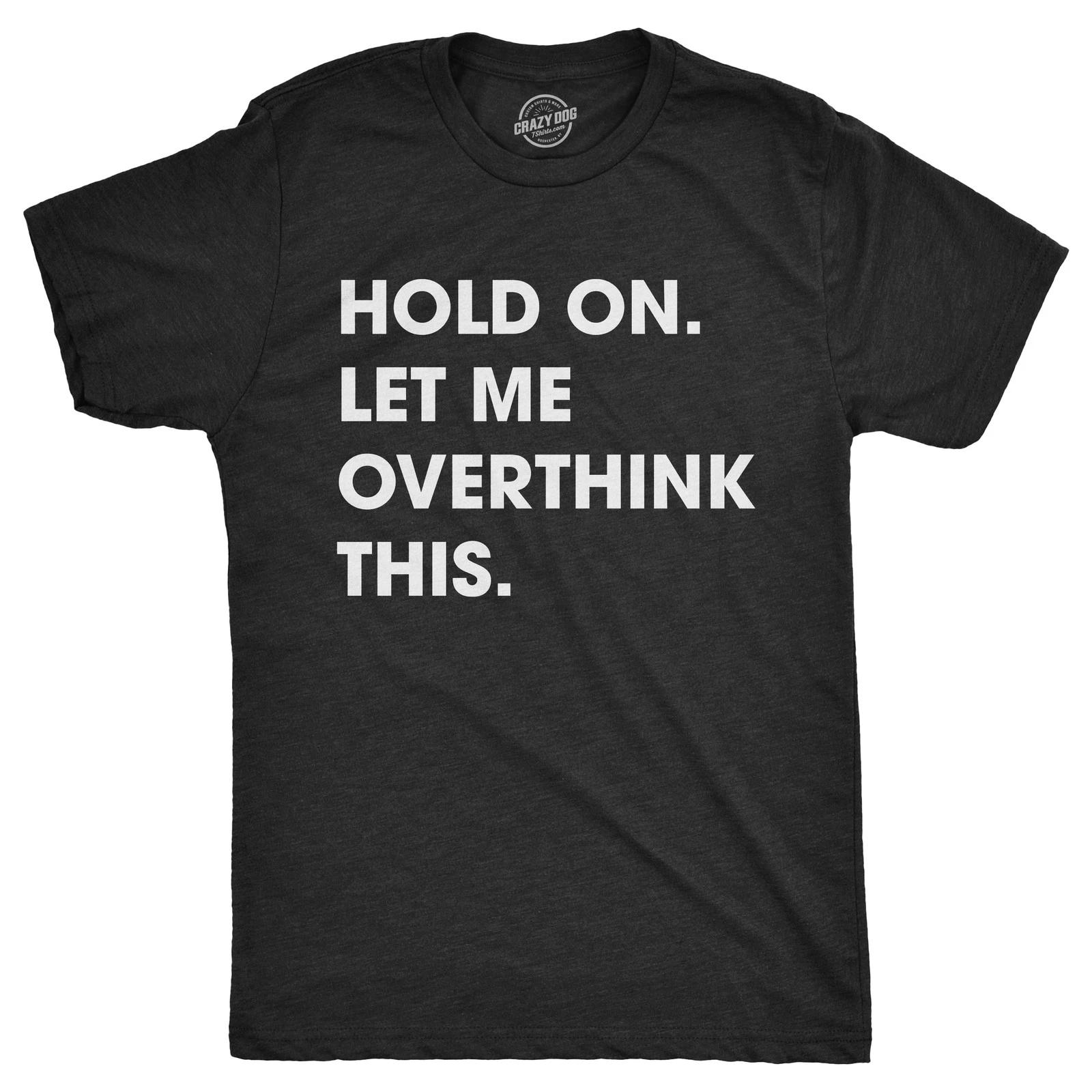 Mens Hold On Let Me Overthink This T shirt Funny Sarcastic Hilarious Adult Tee XXL