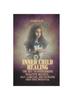 The Inner Child Healing : The Key To Overcoming Negative Beliefs, Self-Sabotage, and Unlocking Your True Potential Book
