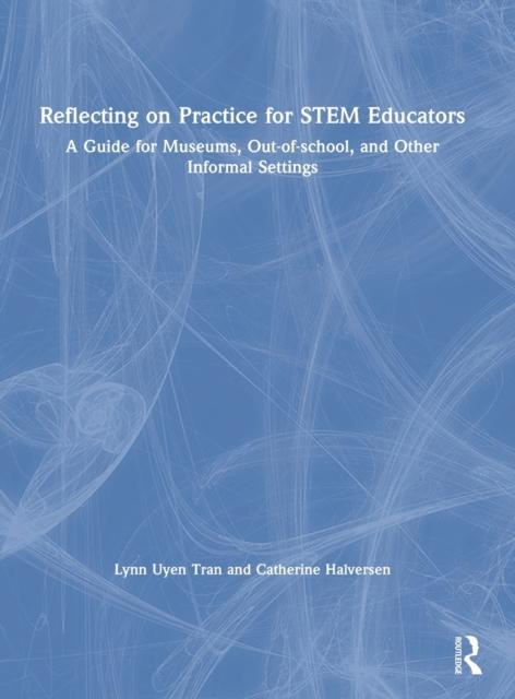 The Reflecting On Practice for STEM Educators : A Guide for Museums, Out-of-school, and Other Informal Settings Book