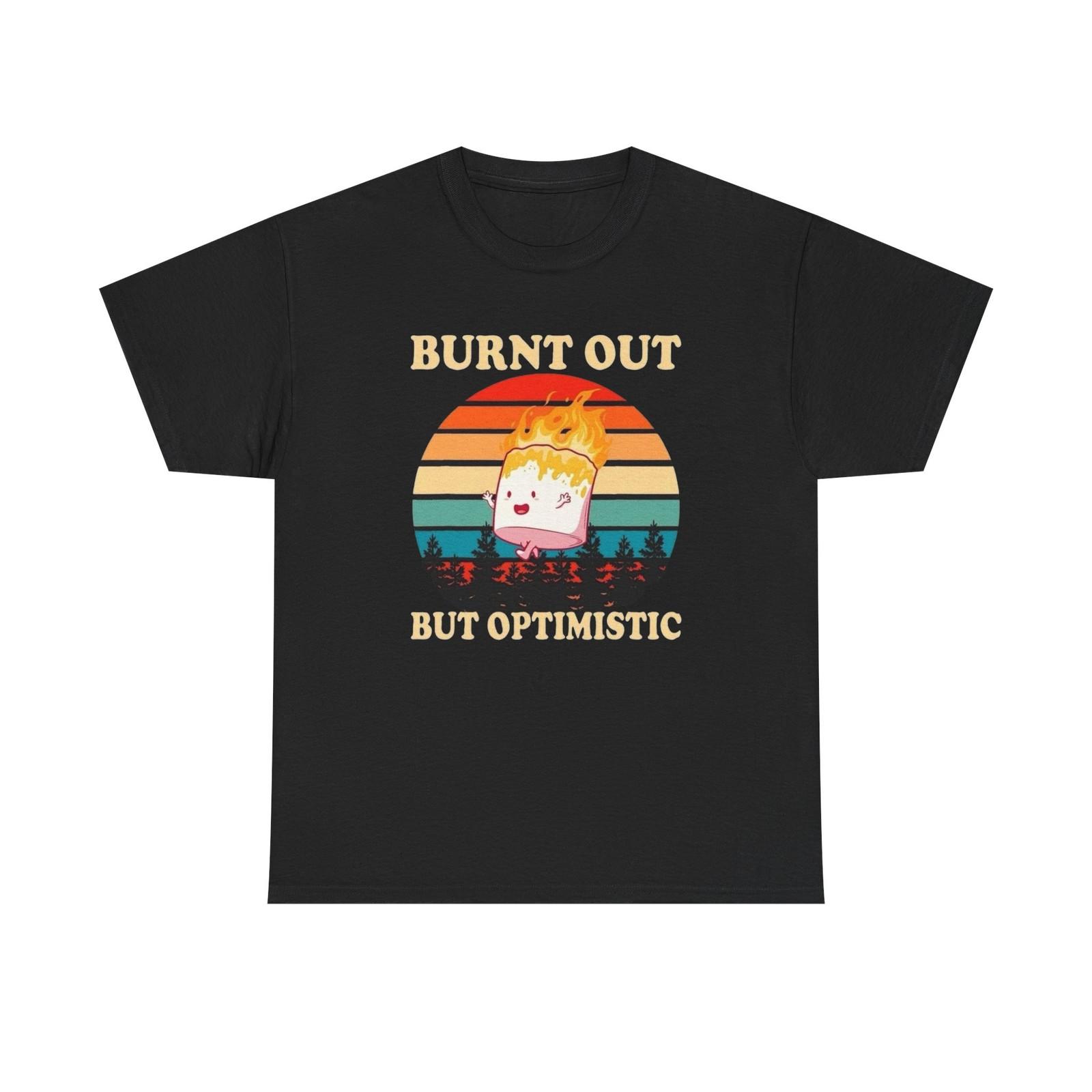 Burnt Out But Optimistic Funny Graphic T Shirt Unisex Heavy Cotton Tee XXL