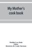 Buch My Mother's Cook Book : a Series of Practical Lessons In the Art of Cooking