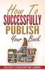 The How To Successfully Publish Your Book Book