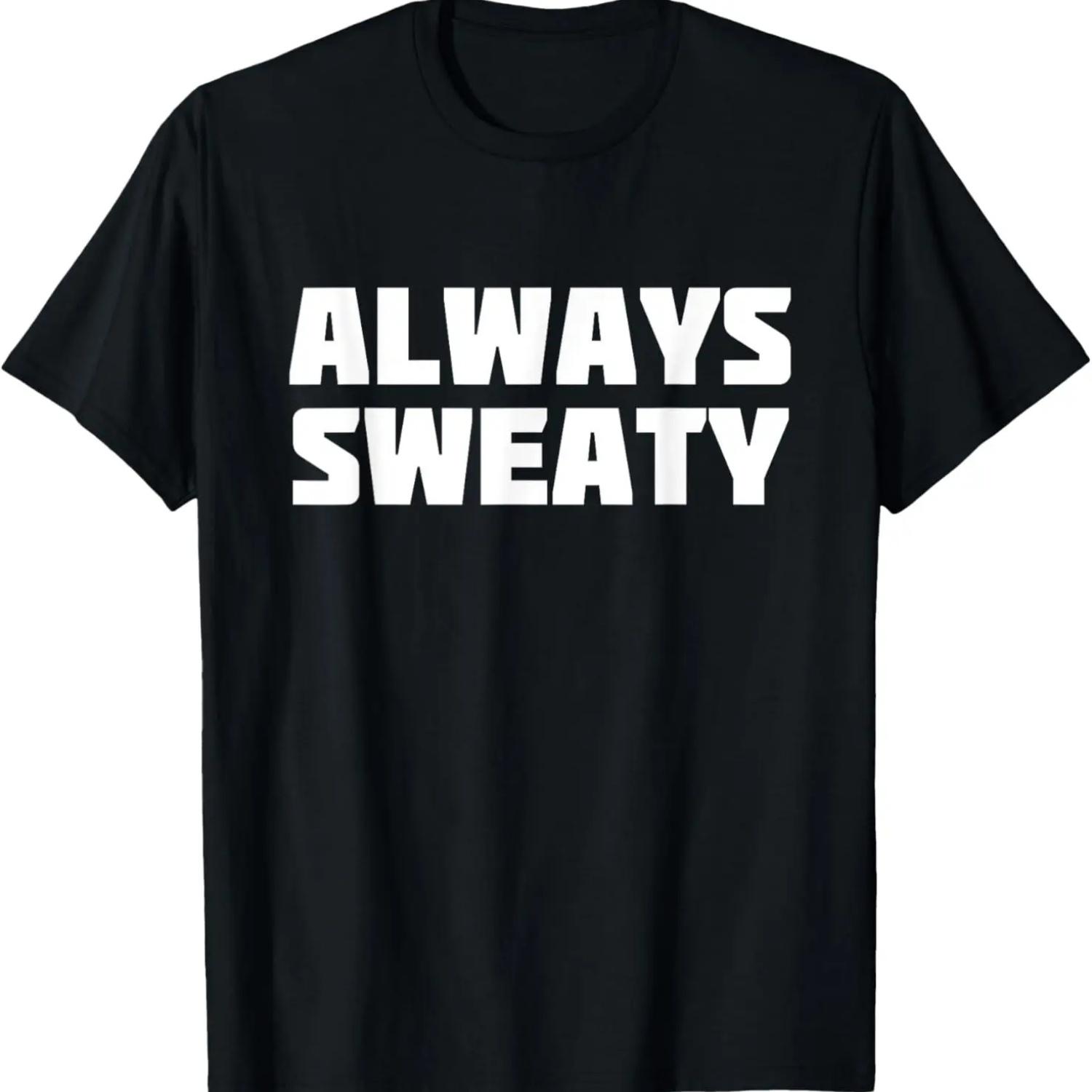 

Always Sweaty _ Sweating Excessive Perspiration Gym T-Shirt T-Shirt XXXXXL