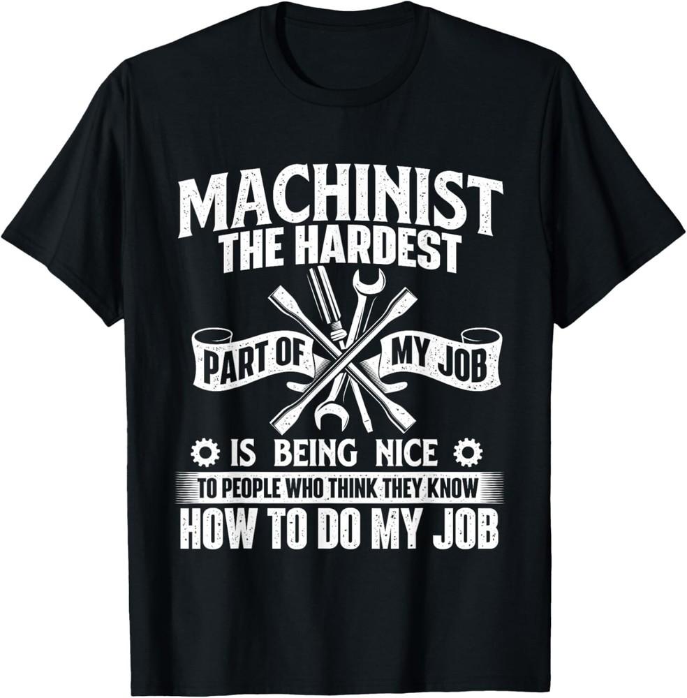 

Machinist The Hardest Part Of My Job - CNC Machine Operator Gift Unisex T-Shirt 4XL