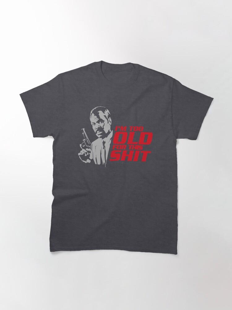 Lethal Weapon Action Movie American Police Motivational Im Too Old For This Shit Gifts For Movie Fans Classic T-Shirt