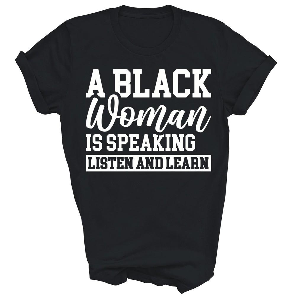 

Cool A Black Woman Is Speaking Listen And Learn Unisex Shirt Gift 2XL