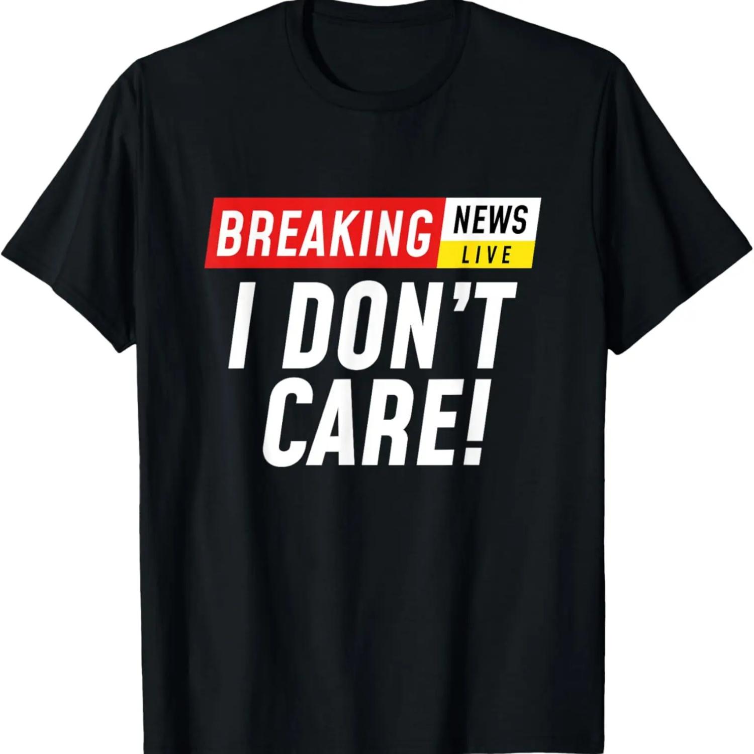 

Breaking News I Don t Care Funny Humorous Sarcasm Sarcastic T-Shirt XXXXXL чёрный