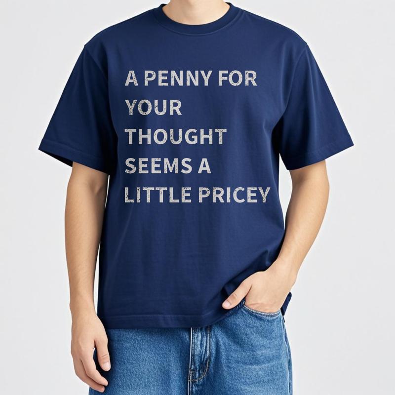 Man Brand tshirt Black Summer Unisex T Shirt A Penny For Your Thought Seems A Little Pricey Short Sleeve Adult Oneck Tshirt