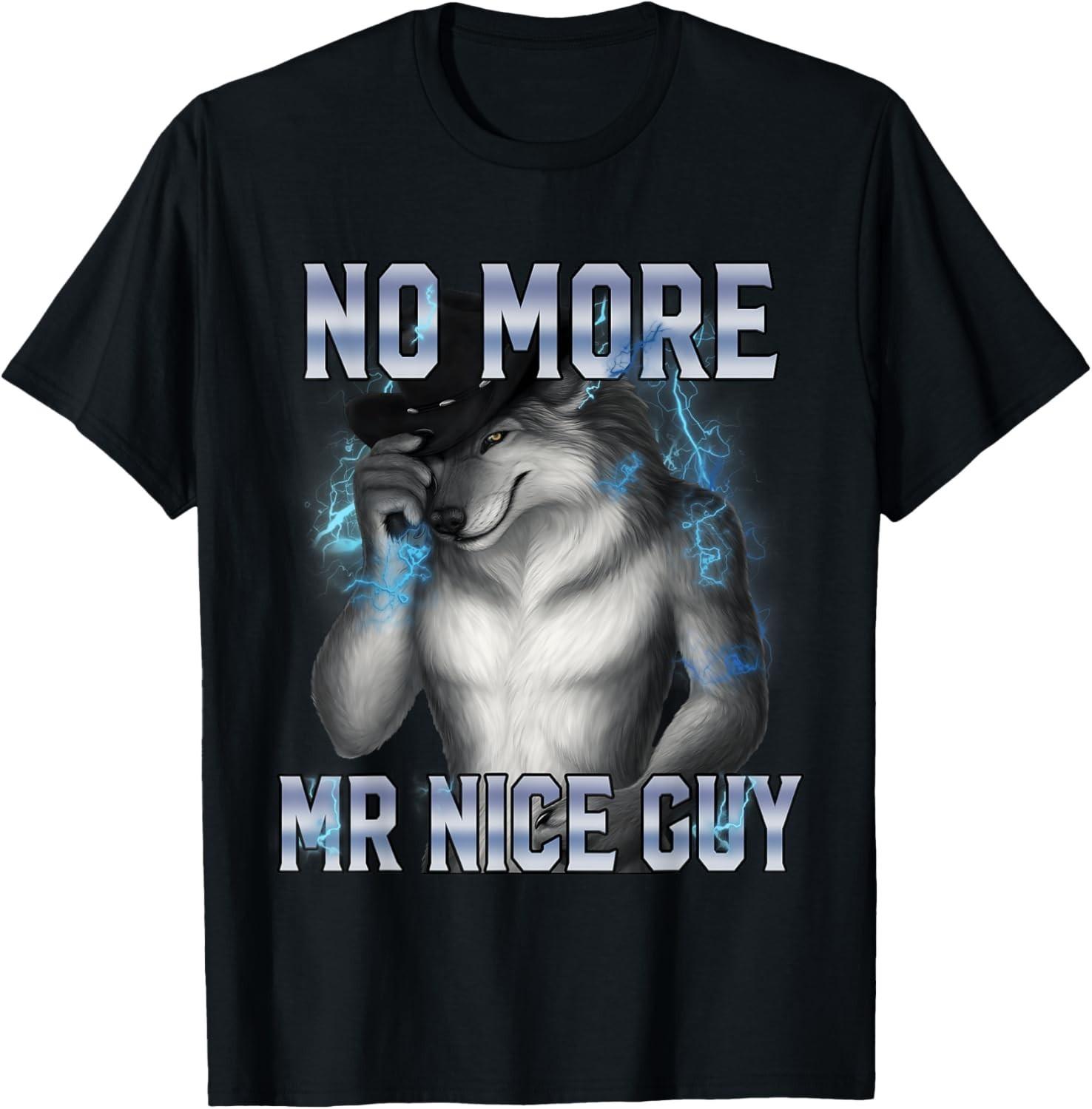 No More Mr Nice Guy Funny Alpha Wolf Meme Unhinged Brainrot  unisex T-Shirt Mens Womens Tees Top S