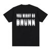 Funny Drinking Humor You Might Be Drunk TShirt Drinker Graphic Saying Tshirts Fashion Humor Street Cotton Short Sleeves Tshirt