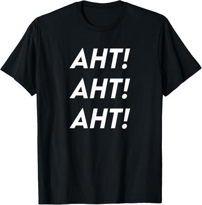 Aht! Aht! Aht! - Funny Snarky Novelty Gift T-Shirt