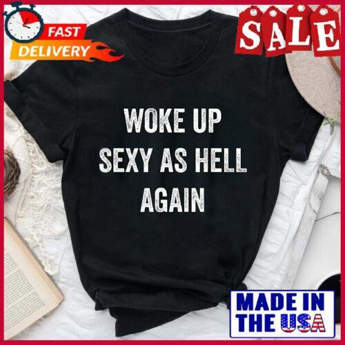 

I Woke Up Sexy As Hell Again Funny Sarcastic Men Women T-Shirt Unisex T-Shirt S