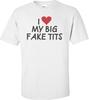 I Love My Big Fake Tits T-shirt