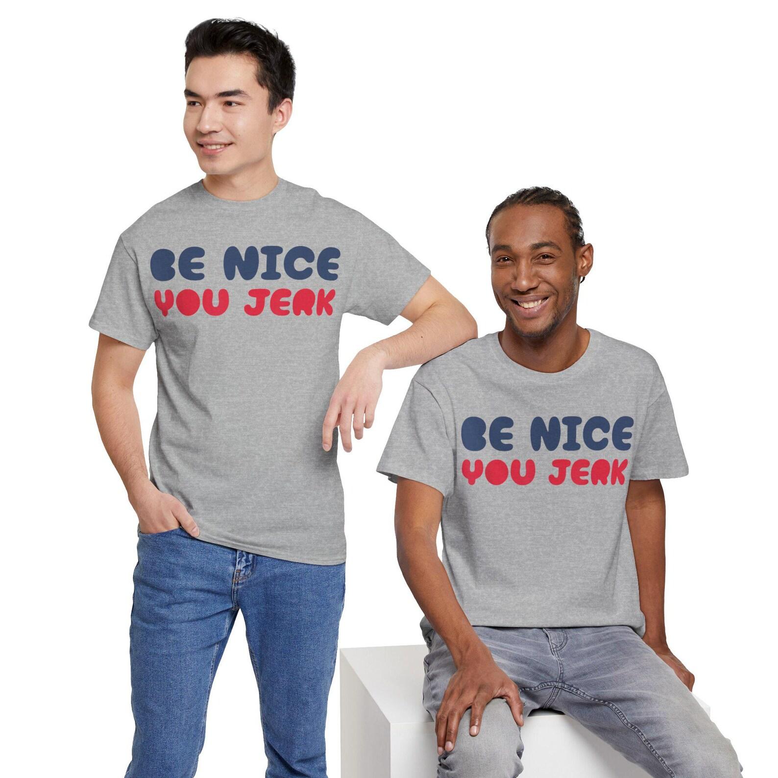 Be Nice You Jerk Funny Bold Quote T-Shirt S