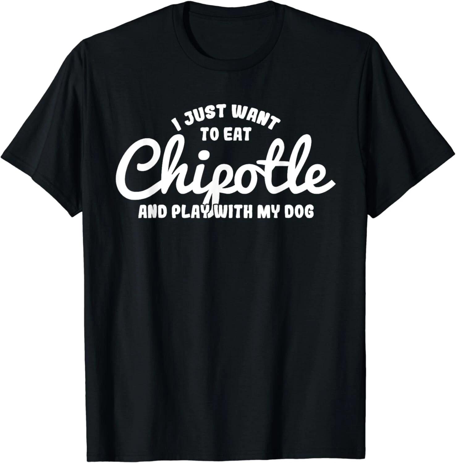 I just want to eat Chipotle and play with my Dog Gift Unisex T-Shirt XL