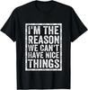 I_m The Reason We Can_t Have Nice Things Funny T-Shirt