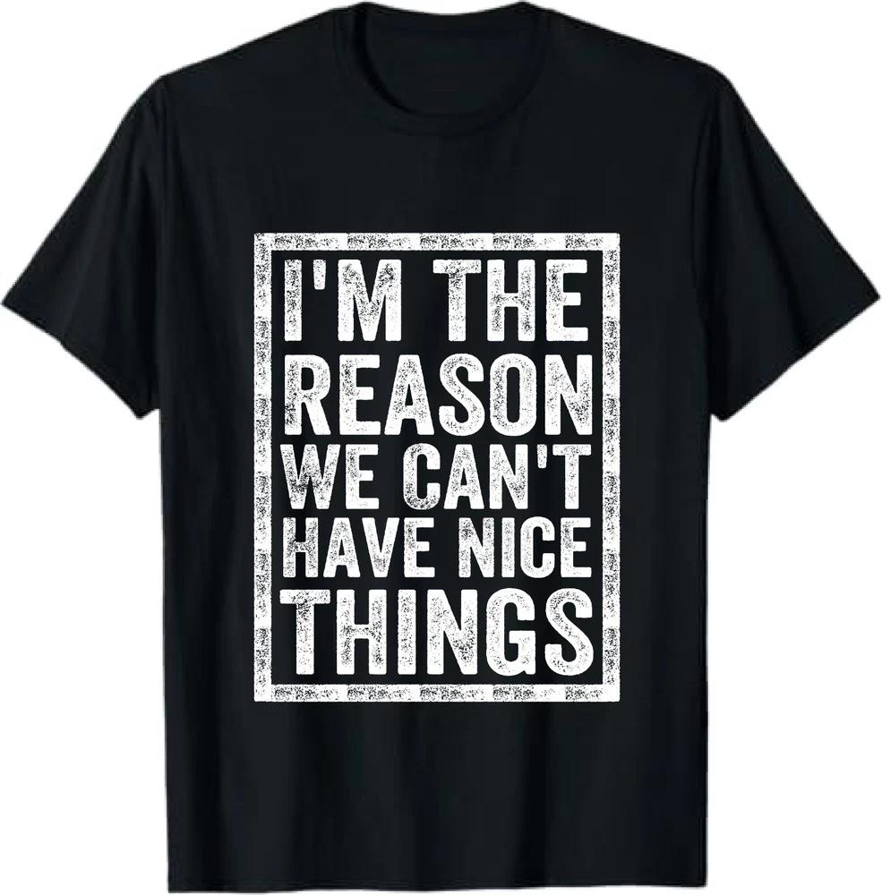 I_m The Reason We Can_t Have Nice Things Funny T-Shirt