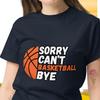 Sorry Can't Basketball Bye Fun T-shirt