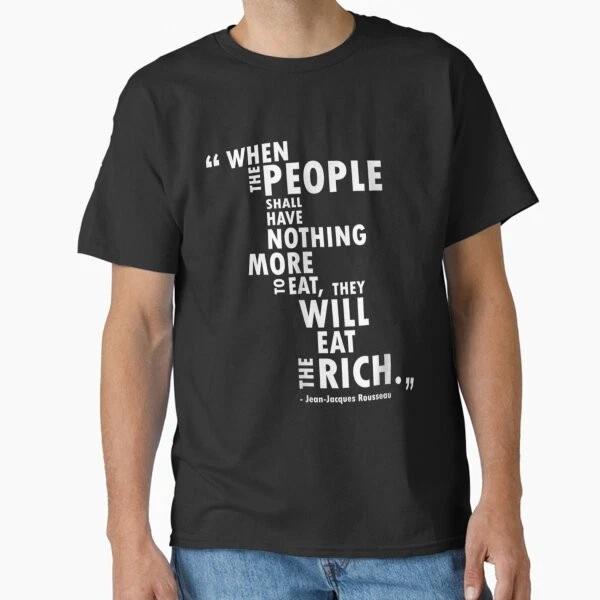 Philosophy - Rousseau Quote - Eat the Rich Cl T shirt Made in US/AUS Size S-2XL M