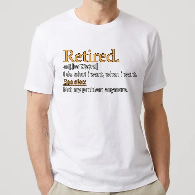 New Arrived For him summer tshirt Plus Size Retired Adjective I Do What I Want When I Want See Also Not My Problem Anymore