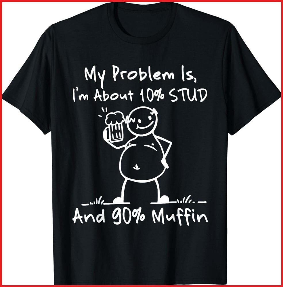 My Problem Is I m About 10% Stud 90% Muffin Black Cotton T-Shirt Unisex T-Shirt L