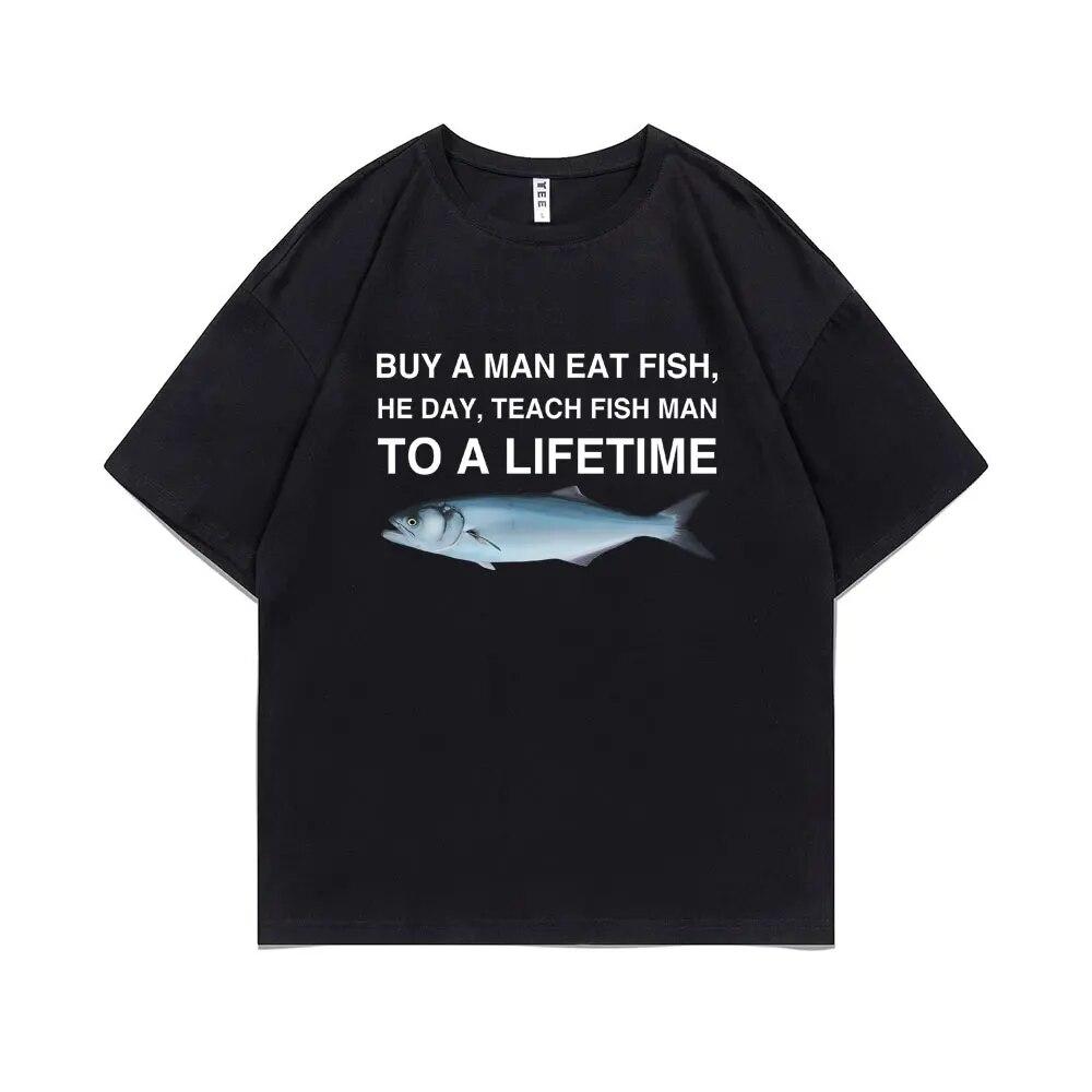 Funny Buy A Unisex Eat Fish He Day Teach Fish Unisex To A Lifetime Meme Print T-Shirt Unisex Fashion Tees Unisex Oversized Cotton T Shirt