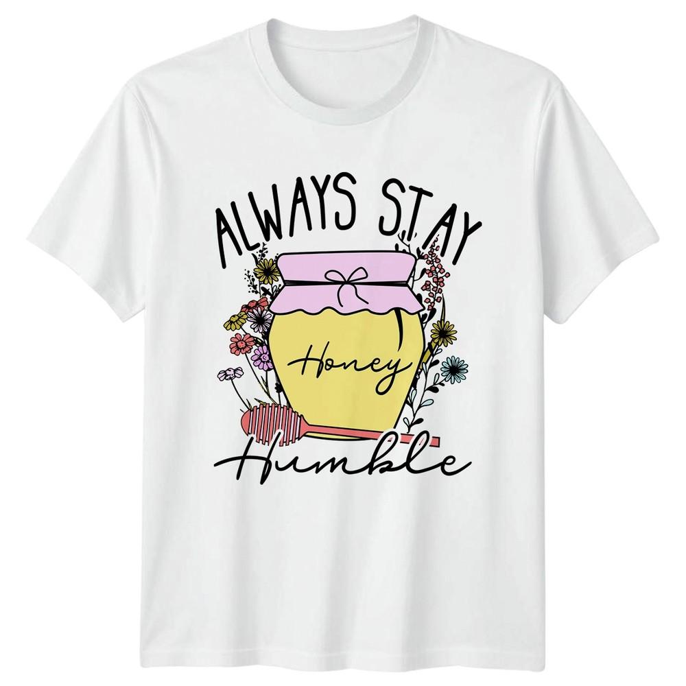 Always Stay Honey Humble Unisexs TShirt Honey Lover Inspirational Mothers Day S