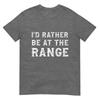 Id Rather Be At The Range Funny Gun Enthusiast TShirt
