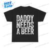 100 Cotton Daddy Needs A Beer Tshirt Funny Unisexs Drinking Graphic Tee Casual Unisexswear Top Streetwear Perfect For Fathers