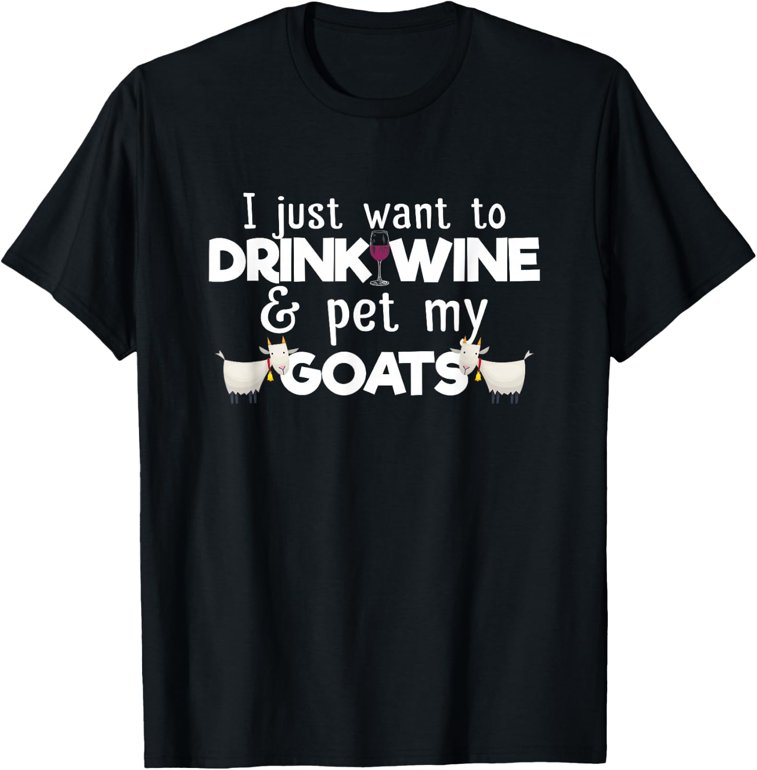I Just Want To Drink Wine & Pet My Goats Funny Gift T-Shirt Unisex T-Shirt XXXL