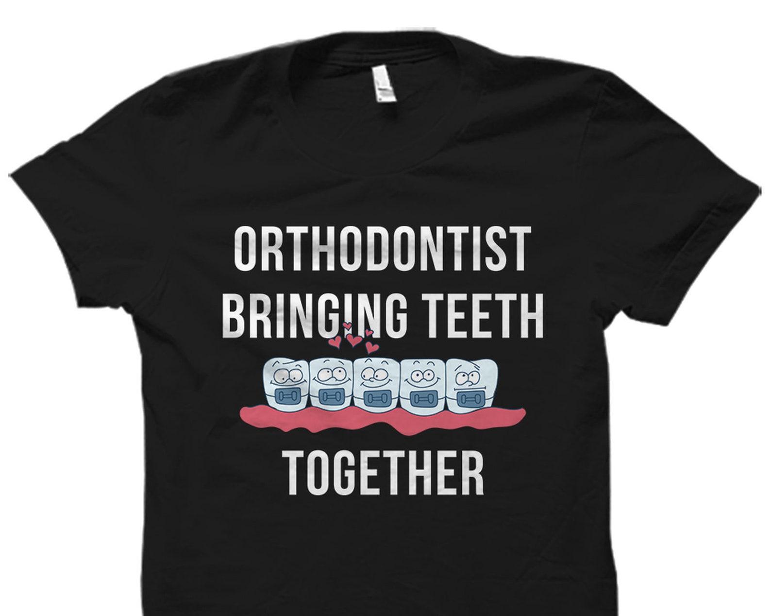 Orthodontist Gift. Orthodontist Shirt. Dental Hygienist Gift. Dentist Gift. Orthodontics Shirt. Orthodontist Bringing Teeth Together #OS1724 S