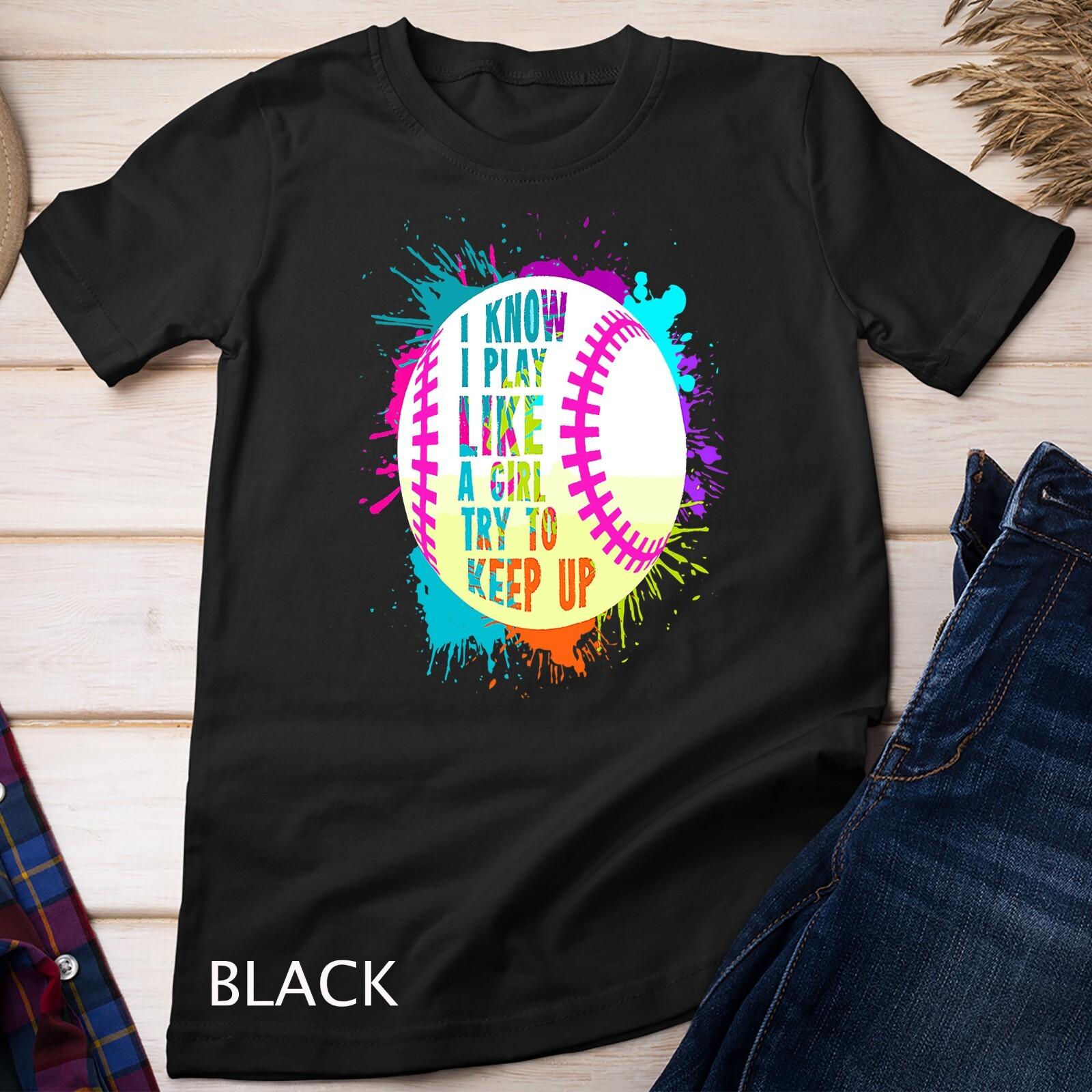Funny I Play Like A Girl Softball Baseball Quote T-Shirt Mens Womens Tees Top Unisex T-Shirt Mens Womens Tees Top 3XL