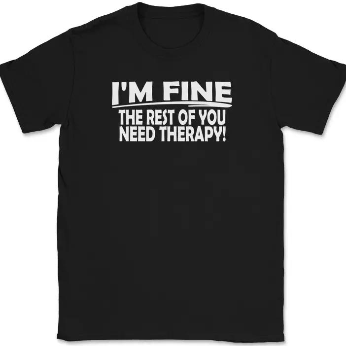 

I m Fine The Rest of You Need Therapy T-Shirt Funny Humor Gift Tee 3XL