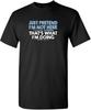 Just Pretend Im Not Here That's What Im Doing T-Shirt
