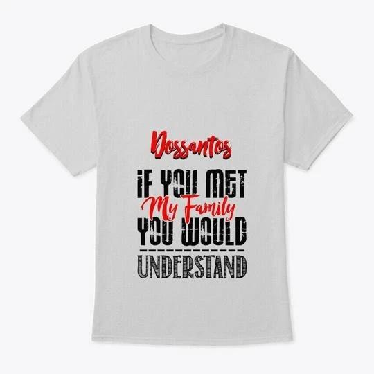 You Met My Family Dossantos Funny T-Shirt 3XL
