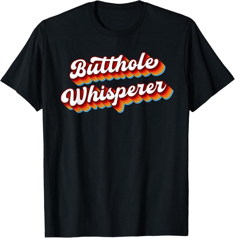 Butthole Whisperer Sarcastic Jokes Retro Humour Sarcasm T-Shirt Unisex T-Shirt XL