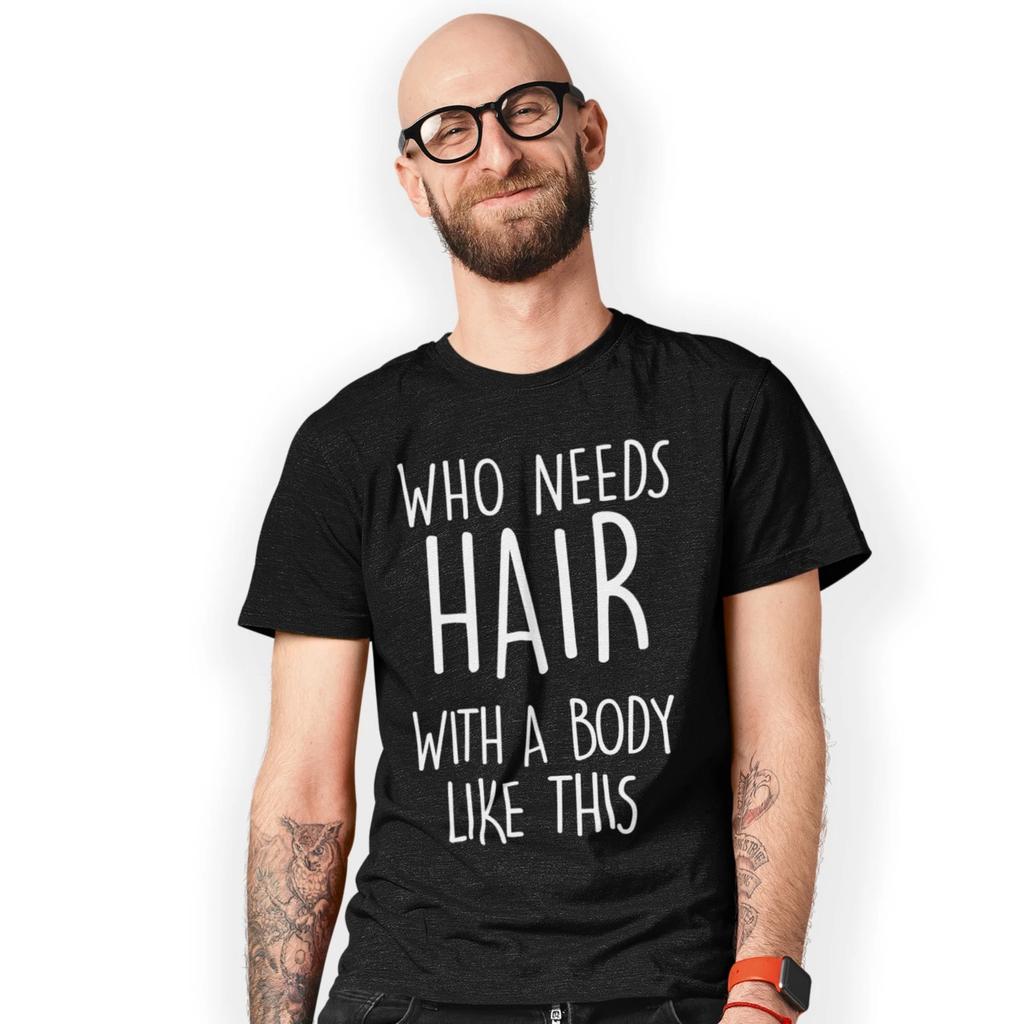 Who Needs Hair With a Body Like This Men's T-Shirt Bald Dude Guy Funny