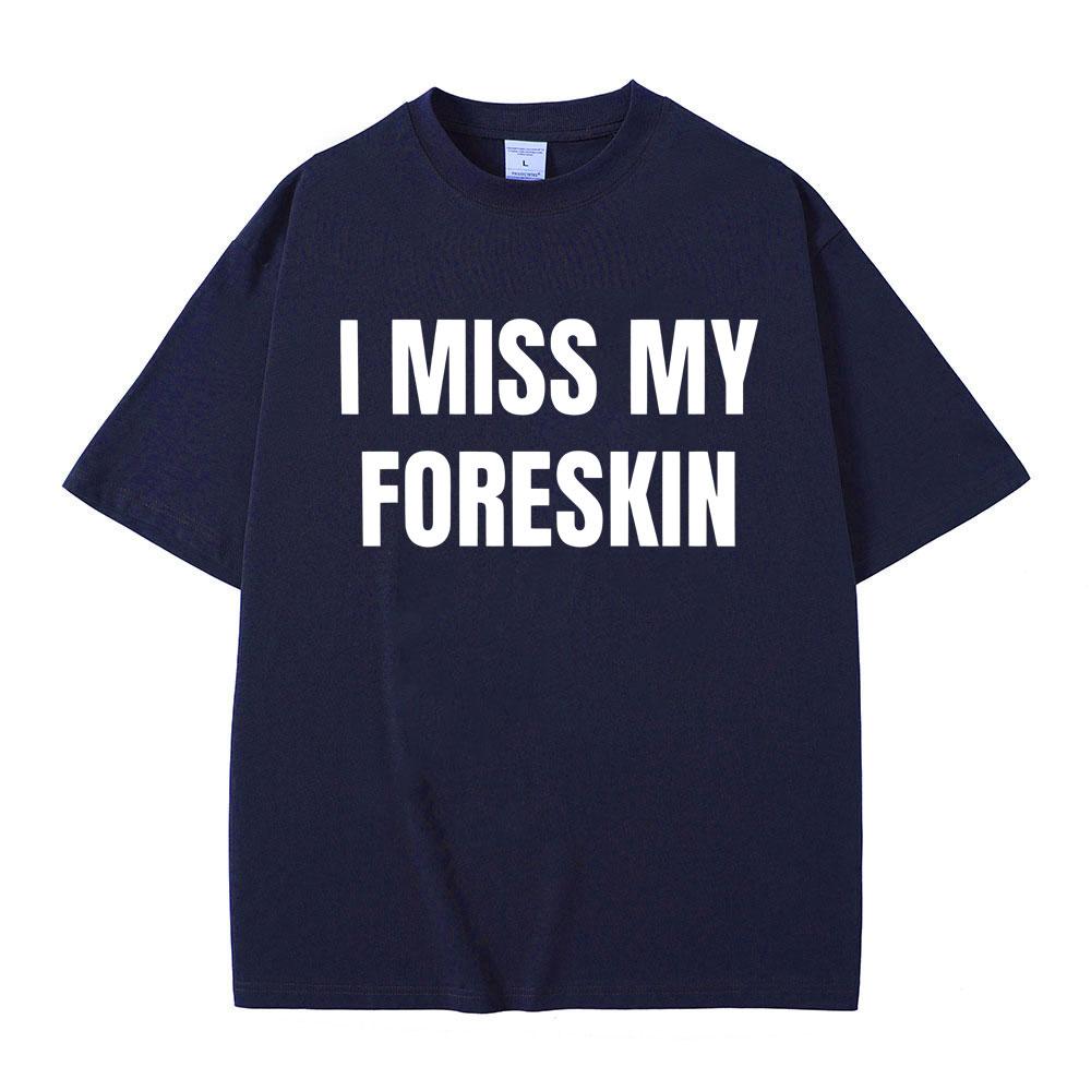 Funny I Miss My Foreskin Meme Print T-shirts Summer Men Women Hip Hop Casual Oversized Tshirt Male 100% Cotton Short Sleeve Tees
