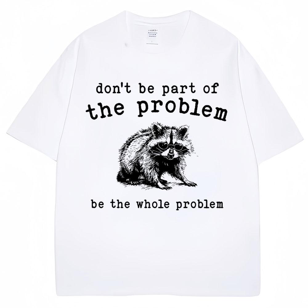Don't Be Part of The Problem Humor T Shirts Men Women Funny Animal Racoon T Shirt Men Women Cozy Cotton Retro Oversized T-Shirt