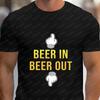 Funny Beer In Beer Out T-Shirt Sarcastic Drinking Humor Casual Streetwear Short Sleeve Unisex R