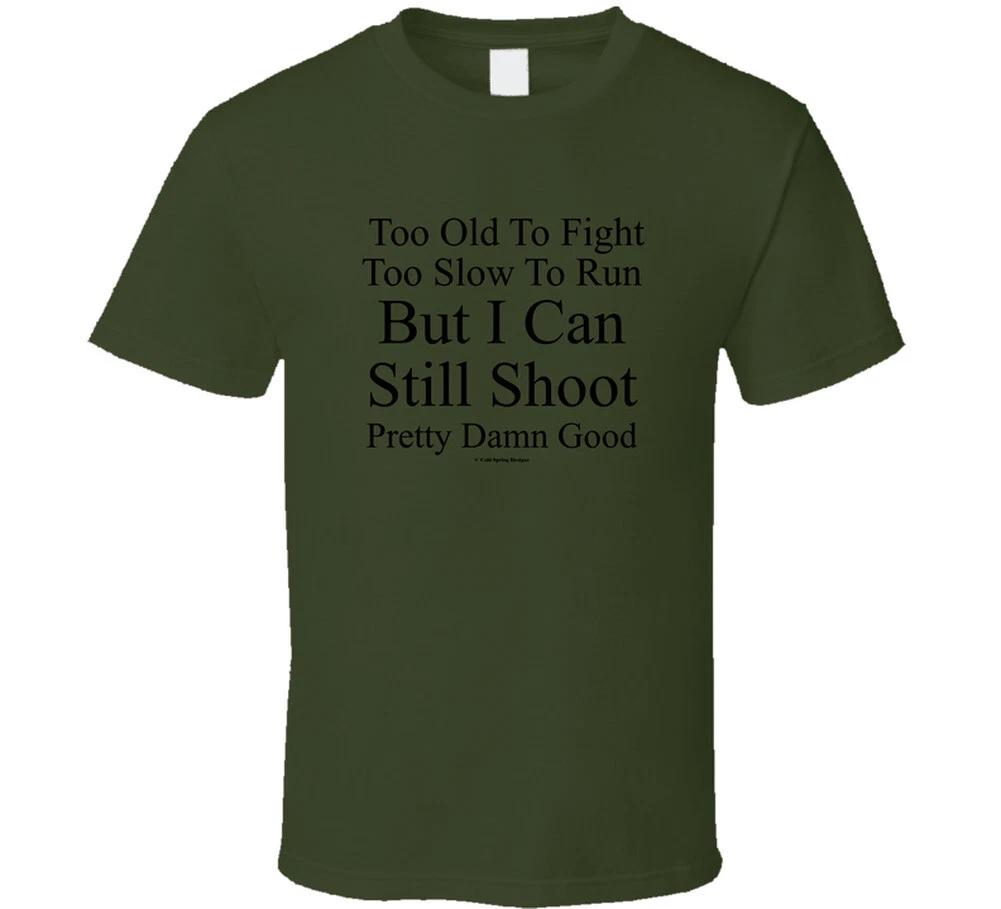Too Old To Fight Too Slow To Run But I Can Shoot Gift Funny T Shirt 4XL