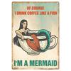 Of Course I Drink Coffee Like A Fish Im A Mermaid Tin Sign Mermaid Lover Vintage Metal Tin Signs For Men Woman Quotes Plaque