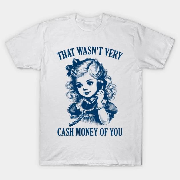 That Wasnt Very Cash Money of You Shirt Funny Meme Graphic Tee S