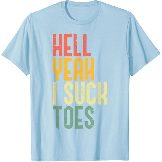 Hell Yeah I Suck Toes Funny Inappropriate Adult Humor Men T-Shirt