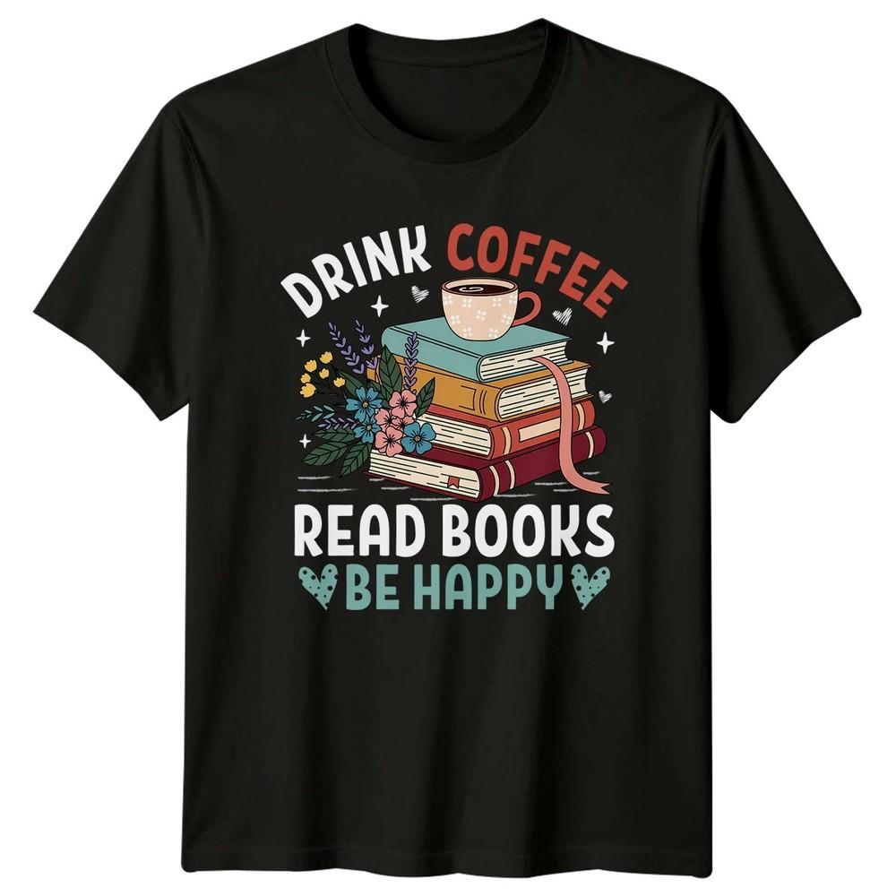 Drink Coffee Read Books Be TShirt Book Lover Reading Coffee Birthday Gift