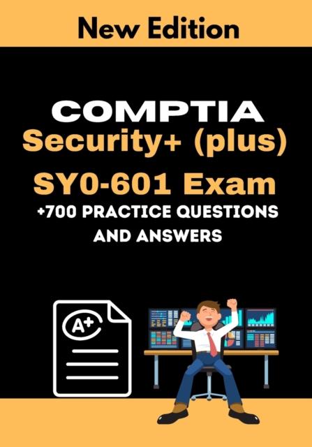 Bok CompTIA Security+ (plus) SY0-601 Exam +700 Practice Questions and Answers : Actual 2021 Exams To Prepare for CompTIA Security+ SY0-601 Certification