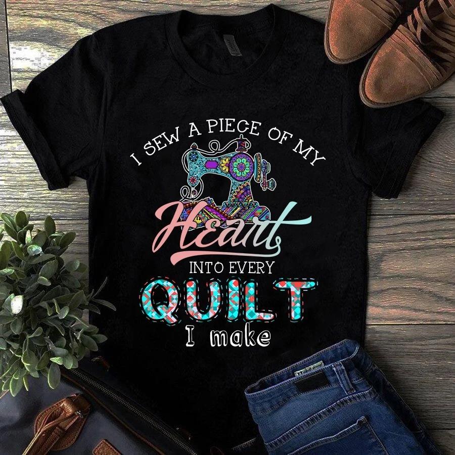 Men s and Women s T-shirts I Sew a Piece of My Heart Into Every Quilt I Make Sewing M